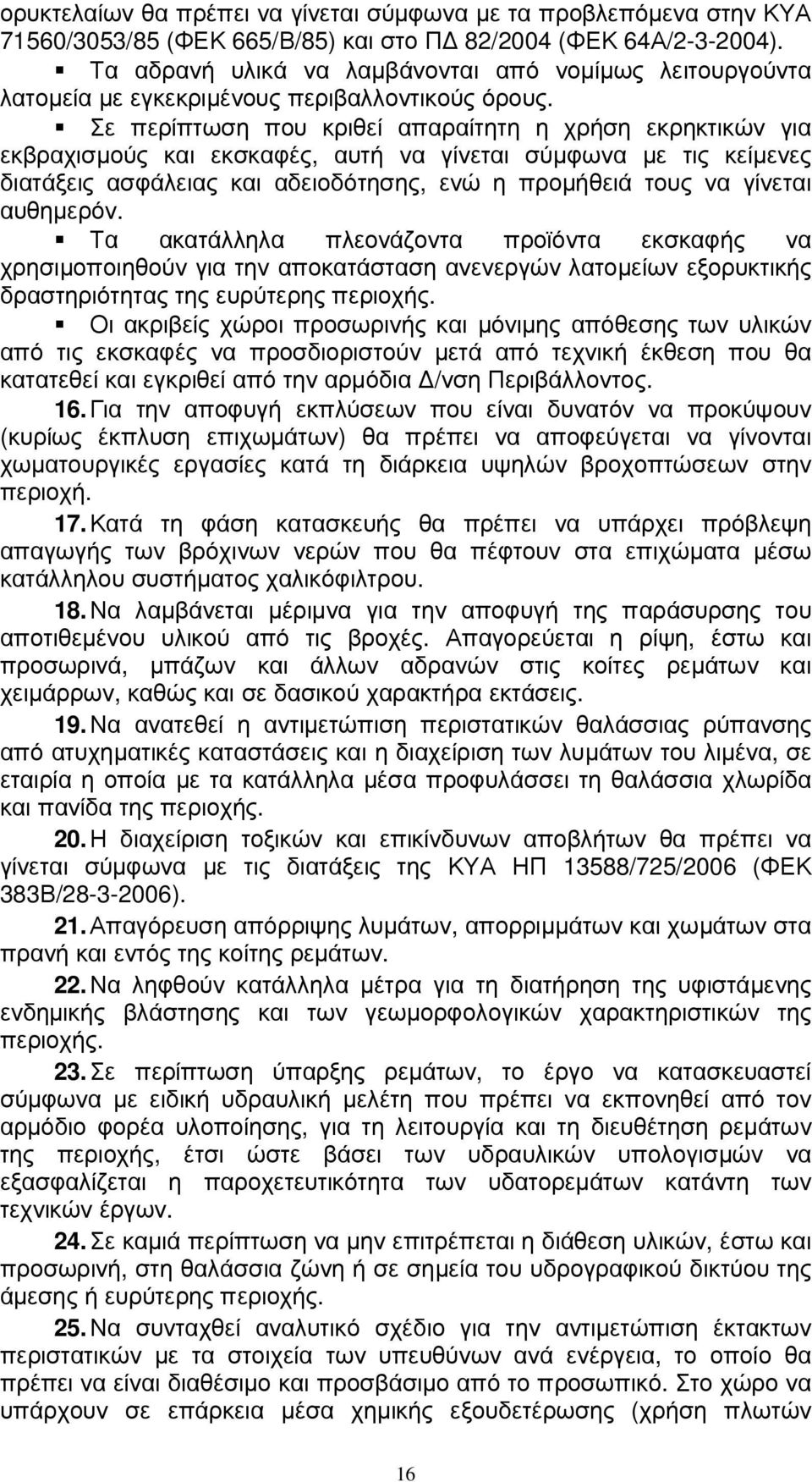 Σε περίπτωση που κριθεί απαραίτητη η χρήση εκρηκτικών για εκβραχισµούς και εκσκαφές, αυτή να γίνεται σύµφωνα µε τις κείµενες διατάξεις ασφάλειας και αδειοδότησης, ενώ η προµήθειά τους να γίνεται