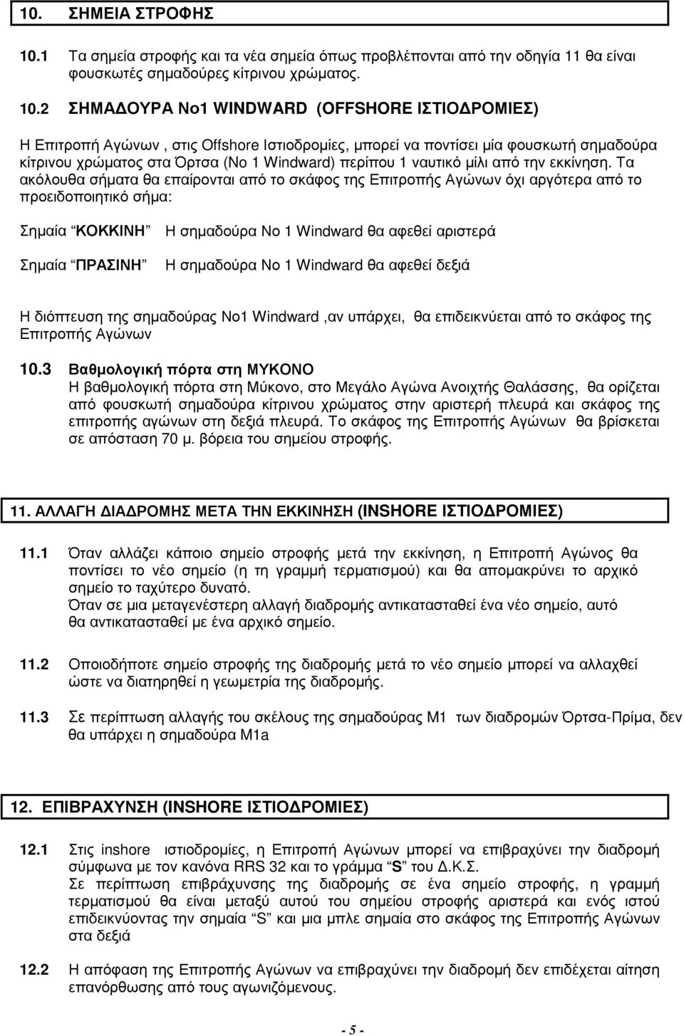 2 ΣΗΜΑ ΟΥΡΑ Νο1 WINDWARD (OFFSHORE ΙΣΤΙΟ ΡΟΜΙΕΣ) Η Επιτροπή Αγώνων, στις Offshore Ιστιοδροµίες, µπορεί να ποντίσει µία φουσκωτή σηµαδούρα κίτρινου χρώµατος στα Όρτσα (No 1 Windward) περίπου 1 ναυτικό