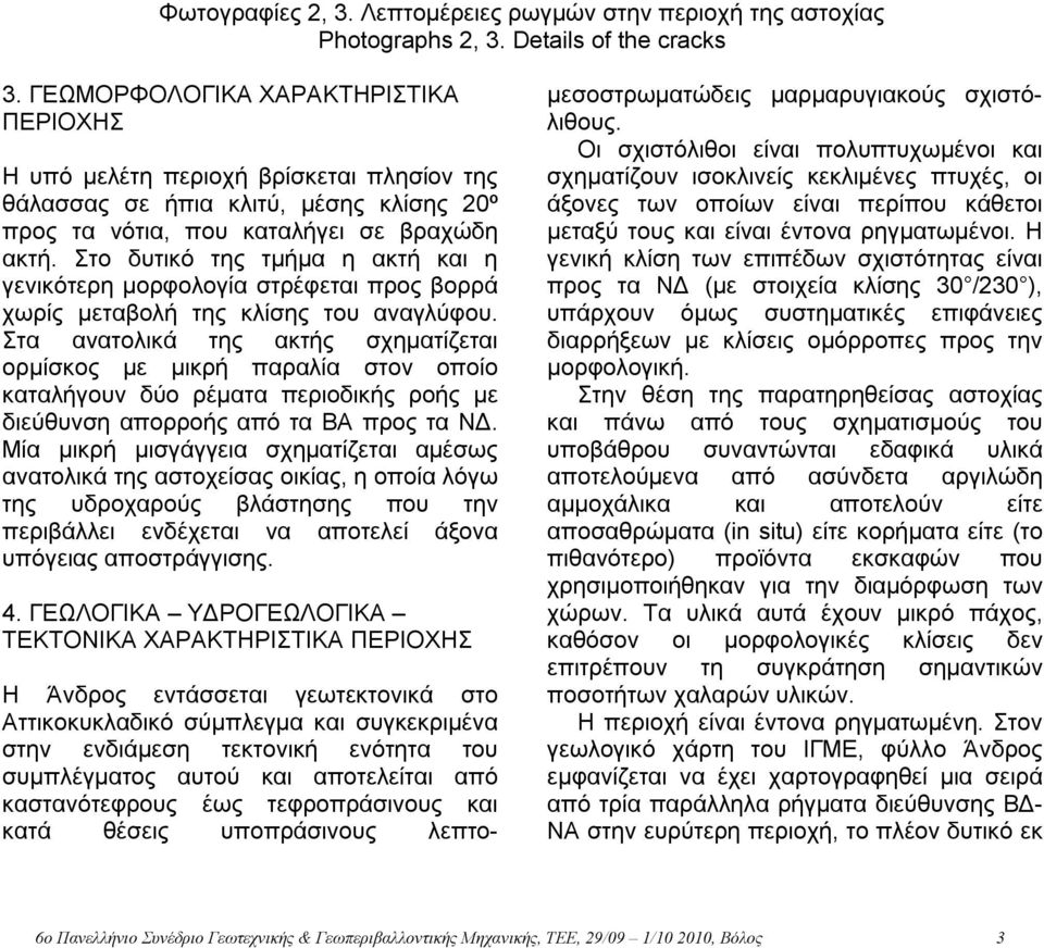 Στο δυτικό της τμήμα η ακτή και η γενικότερη μορφολογία στρέφεται προς βορρά χωρίς μεταβολή της κλίσης του αναγλύφου.