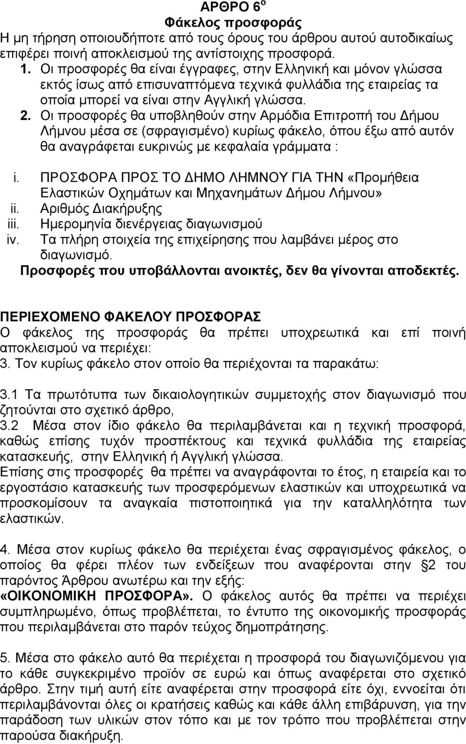 Οι προσφορές θα υποβληθούν στην Αρμόδια Επιτροπή του Δήμου Λήμνου μέσα σε (σφραγισμένο) κυρίως φάκελο, όπου έξω από αυτόν θα αναγράφεται ευκρινώς με κεφαλαία γράμματα : i.