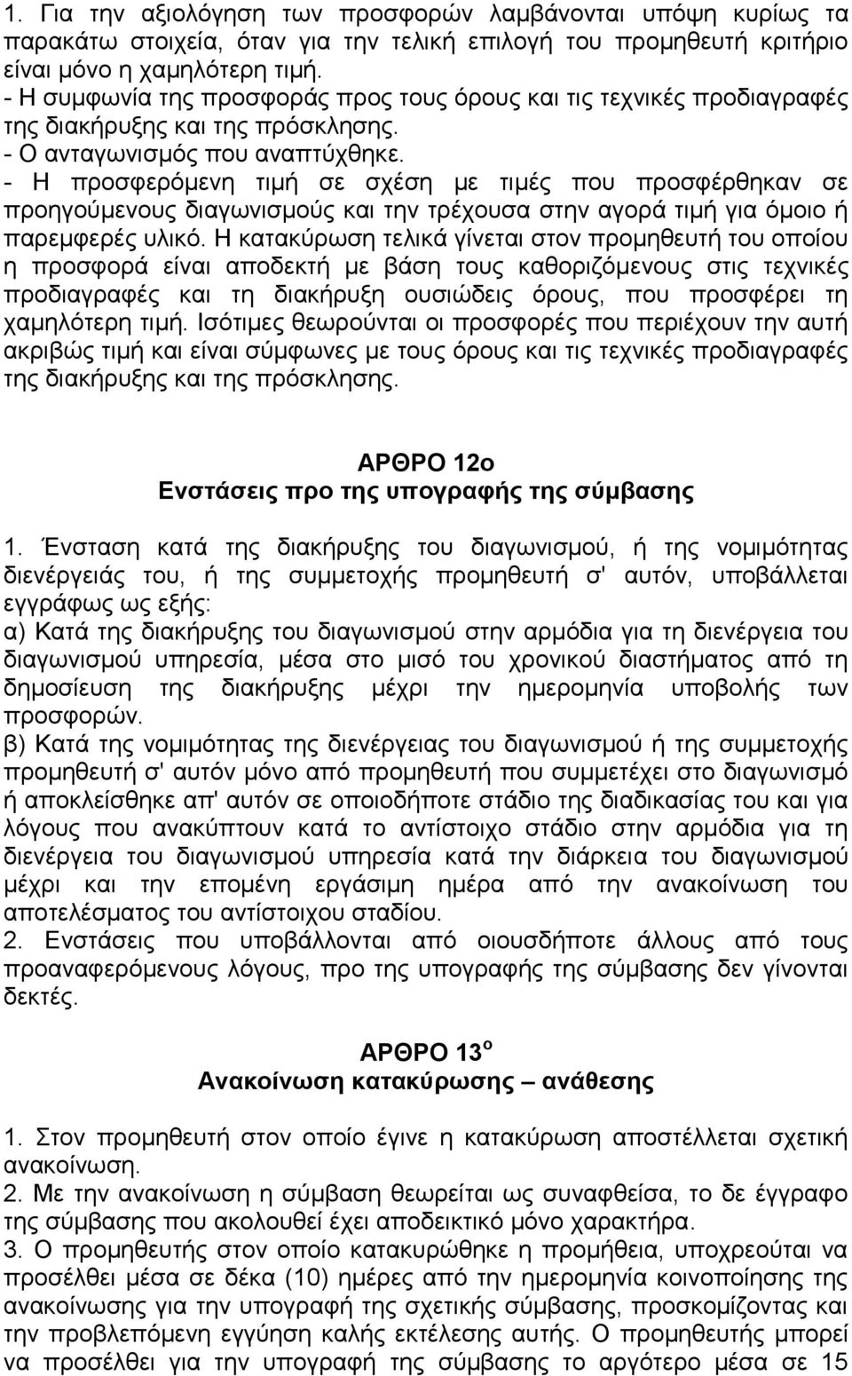 - Η προσφερόμενη τιμή σε σχέση με τιμές που προσφέρθηκαν σε προηγούμενους διαγωνισμούς και την τρέχουσα στην αγορά τιμή για όμοιο ή παρεμφερές υλικό.