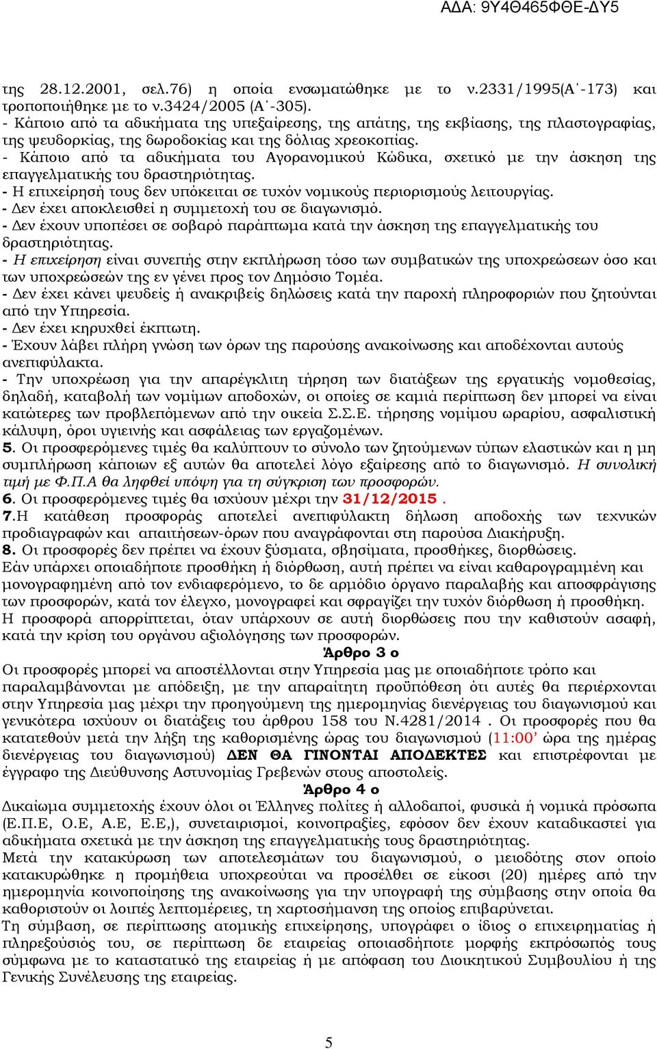 - Κάποιο από τα αδικήµατα του Αγορανοµικού Κώδικα, σχετικό µε την άσκηση της επαγγελµατικής του δραστηριότητας. - Η επιχείρησή τους δεν υπόκειται σε τυχόν νοµικούς περιορισµούς λειτουργίας.