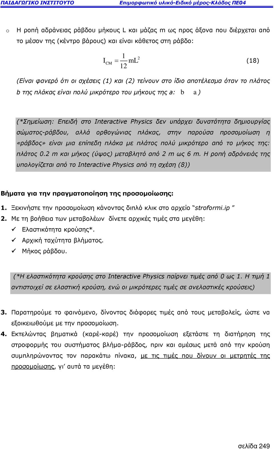 ορθογώνιας πλάκας, στην παρούσα προσοµοίωση η «ράβδος» είναι µια επίπεδη πλάκα µε πλάτος πολύ µικρότερο από το µήκος της: πλάτος 0.2 m και µήκος (ύψος) µεταβλητό από 2 m ως 6 m.