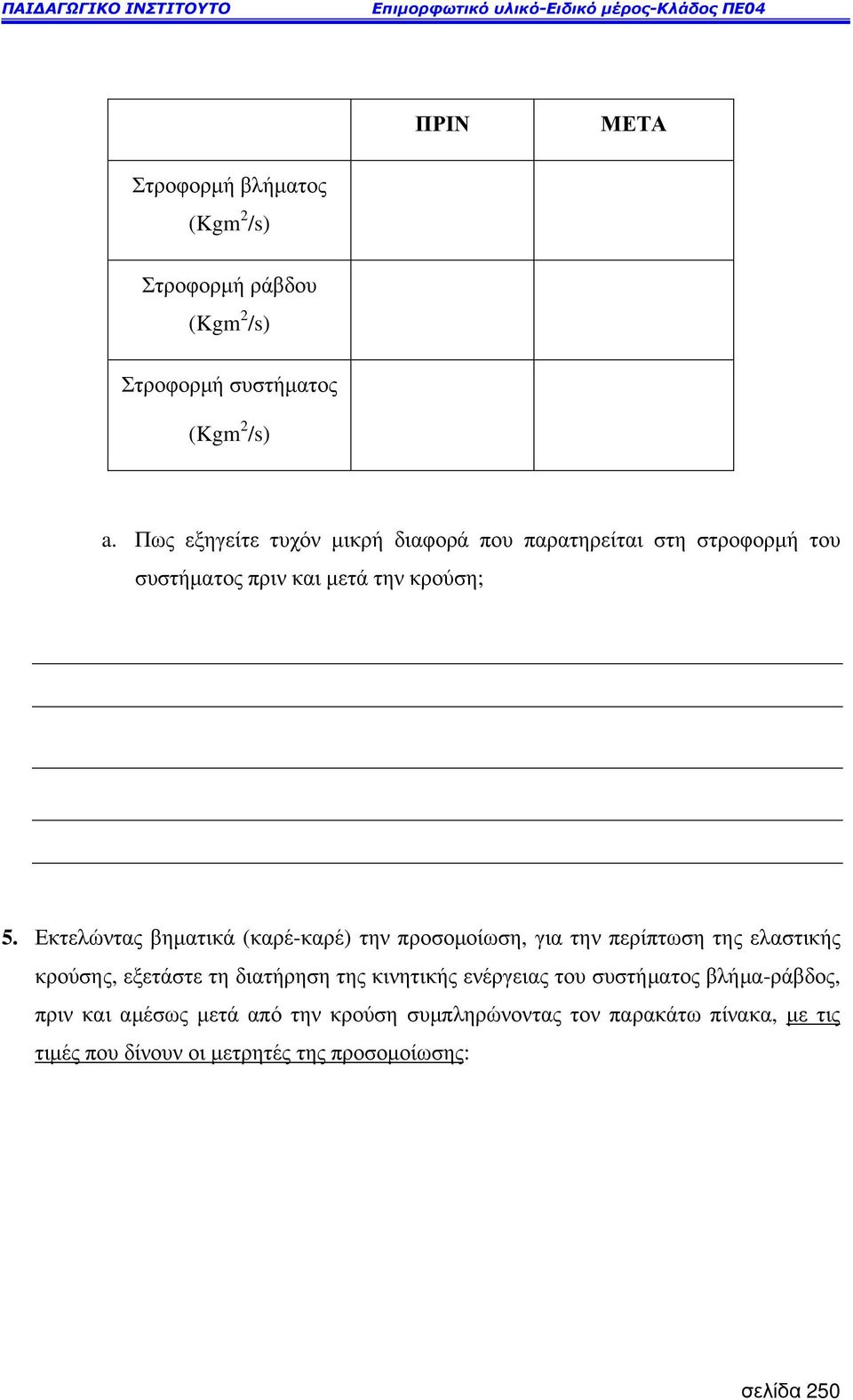 Εκτελώντας βηµατικά (καρέ-καρέ) την προσοµοίωση, για την περίπτωση της ελαστικής κρούσης, εξετάστε τη διατήρηση της κινητικής