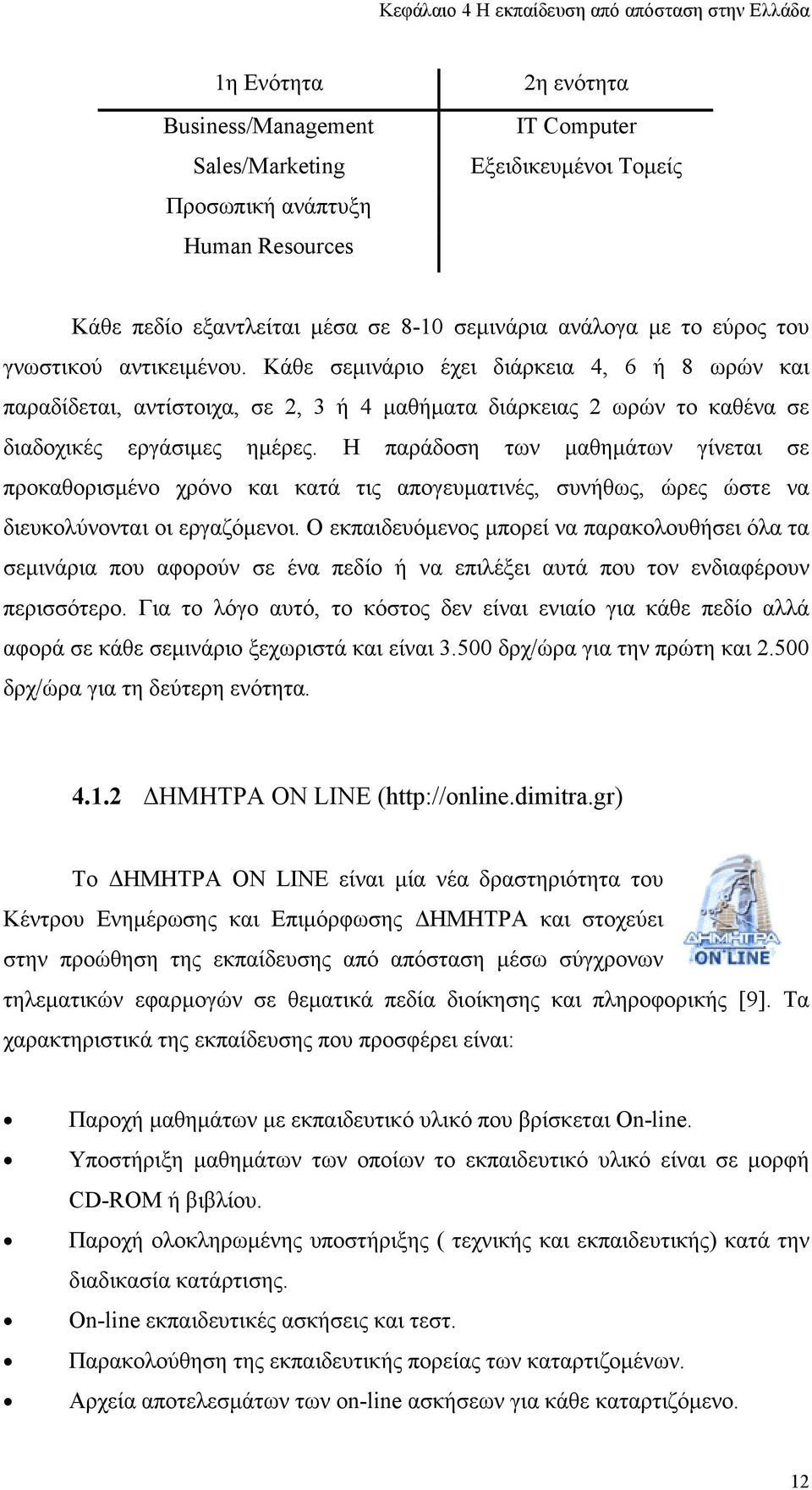 Κάθε σεµινάριο έχει διάρκεια 4, 6 ή 8 ωρών και παραδίδεται, αντίστοιχα, σε 2, 3 ή 4 µαθήµατα διάρκειας 2 ωρών το καθένα σε διαδοχικές εργάσιµες ηµέρες.