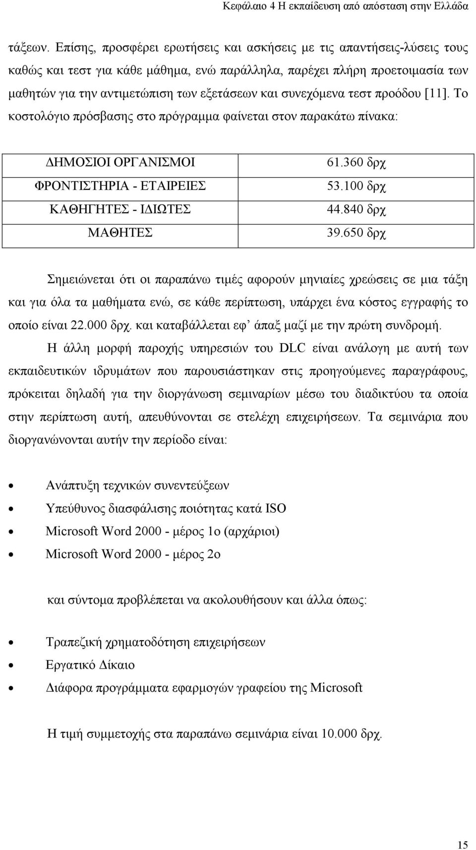 συνεχόµενα τεστ προόδου [11]. Το κοστολόγιο πρόσβασης στο πρόγραµµα φαίνεται στον παρακάτω πίνακα: ΗΜΟΣΙΟΙ ΟΡΓΑΝΙΣΜΟΙ ΦΡΟΝΤΙΣΤΗΡΙΑ - ΕΤΑΙΡΕΙΕΣ ΚΑΘΗΓΗΤΕΣ - Ι ΙΩΤΕΣ ΜΑΘΗΤΕΣ 61.360 δρχ 53.100 δρχ 44.