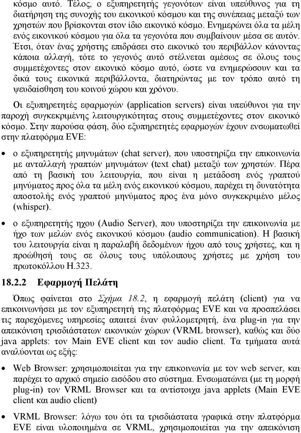 Έτσι, όταν ένας χρήστης επιδράσει στο εικονικό του περιβάλλον κάνοντας κάποια αλλαγή, τότε το γεγονός αυτό στέλνεται αµέσως σε όλους τους συµµετέχοντες στον εικονικό κόσµο αυτό, ώστε να ενηµερώσουν