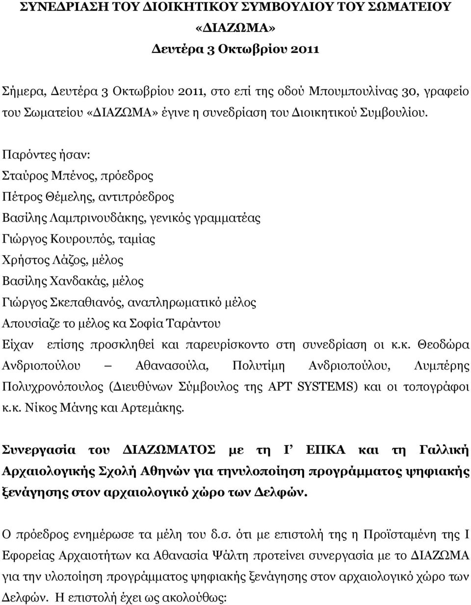 Παρόντες ήσαν: Σταύρος Μπένος, πρόεδρος Πέτρος Θέμελης, αντιπρόεδρος Βασίλης Λαμπρινουδάκης, γενικός γραμματέας Γιώργος Κουρουπός, ταμίας Χρήστος Λάζος, μέλος Βασίλης Χανδακάς, μέλος Γιώργος