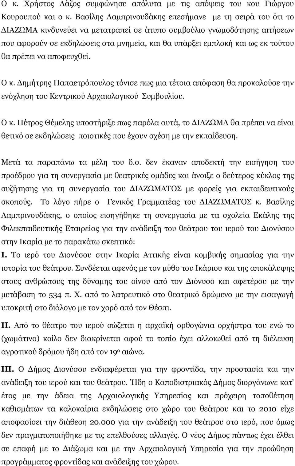 εκ τούτου θα πρέπει να αποφευχθεί. Ο κ. Δημήτρης Παπαετρόπουλος τόνισε πως μια τέτοια απόφαση θα προκαλούσε την ενόχληση του Κεντρικού Αρχαιολογικού Συμβουλίου. Ο κ. Πέτρος Θέμελης υποστήριξε πως παρόλα αυτά, το ΔΙΑΖΩΜΑ θα πρέπει να είναι θετικό σε εκδηλώσεις ποιοτικές που έχουν σχέση με την εκπαίδευση.