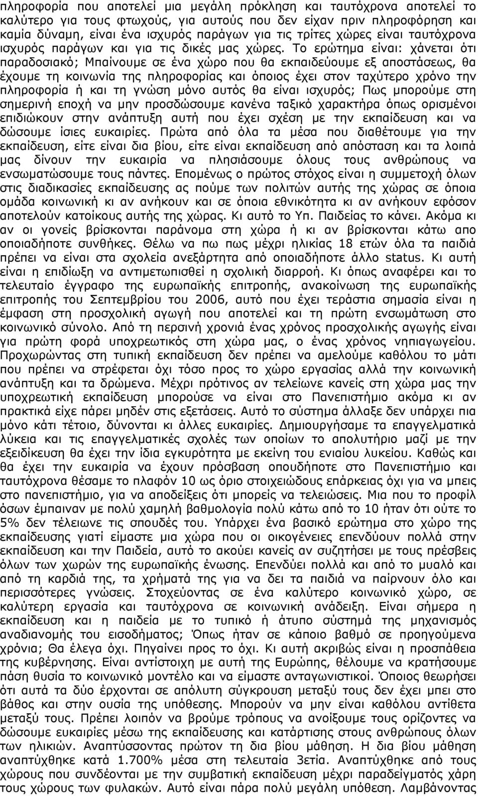 Το ερώτηµα είναι: χάνεται ότι παραδοσιακό; Μπαίνουµε σε ένα χώρο που θα εκπαιδεύουµε εξ αποστάσεως, θα έχουµε τη κοινωνία της πληροφορίας και όποιος έχει στον ταχύτερο χρόνο την πληροφορία ή και τη