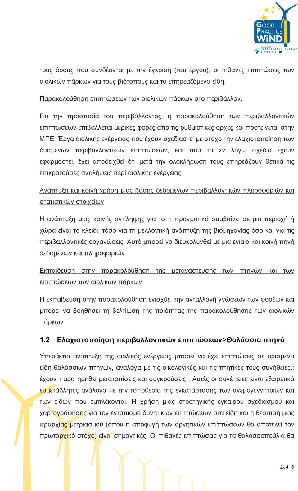 Για την προστασία του περιβάλλοντος, η παρακολούθηση των περιβαλλοντικών επιπτώσεων επιβάλλεται μερικές φορές από τις ρυθμιστικές αρχές και προτείνεται στην ΜΠΕ.