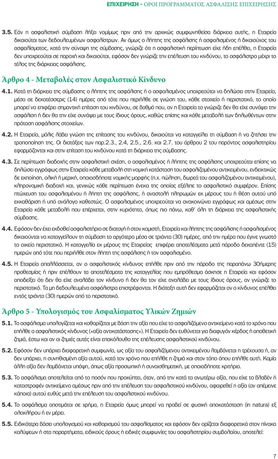 και δικαιούται, εφόσον δεν γνώριζε την επέλευση του κινδύνου, το ασφάλιστρο µέχρι το τέλος της διάρκειας ασφάλισης. Άρθρο 4 - Μεταβολές στον Ασφαλιστικό Κίνδυνο 4.1.