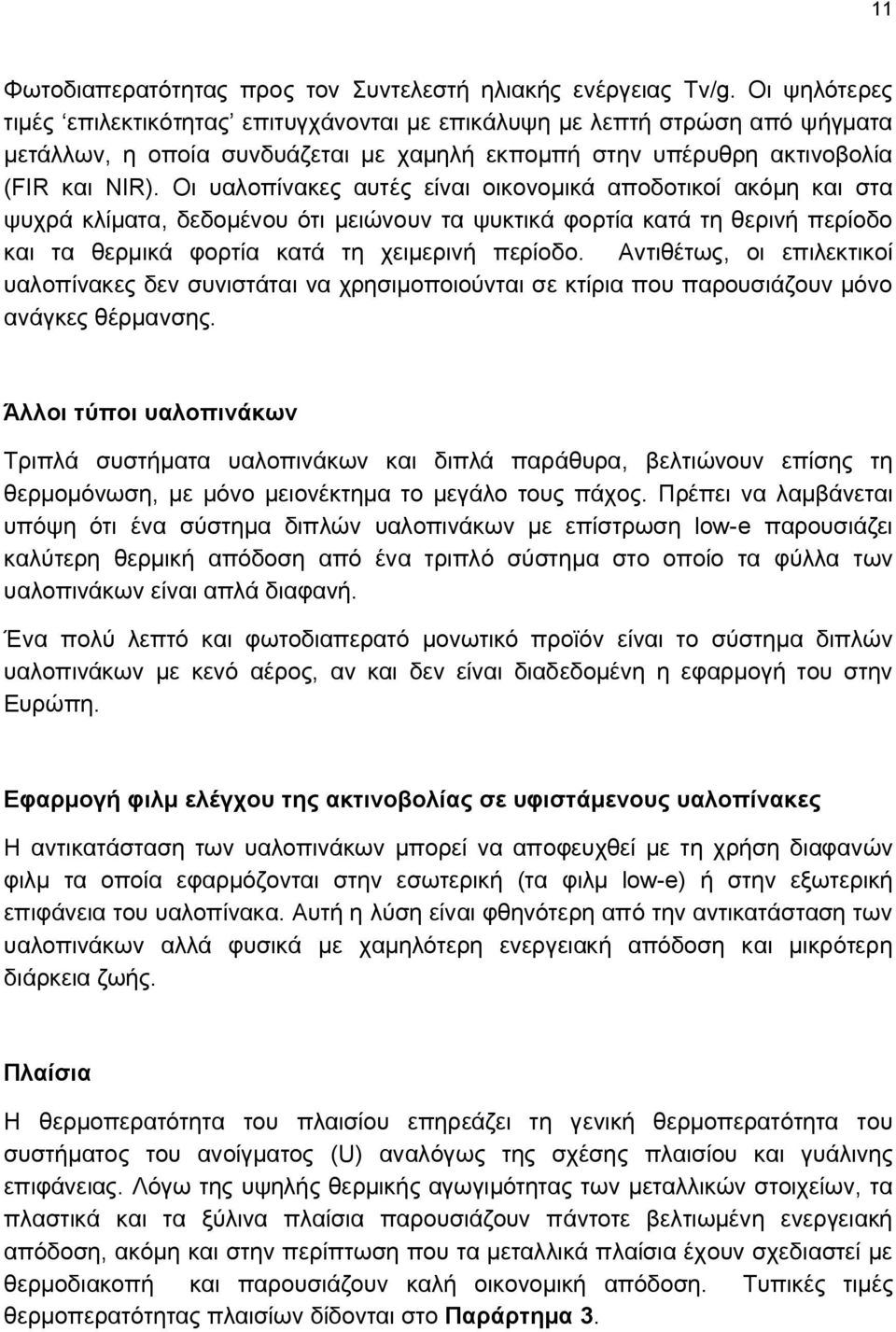 Οι υαλοπίνακες αυτές είναι οικονομικά αποδοτικοί ακόμη και στα ψυχρά κλίματα, δεδομένου ότι μειώνουν τα ψυκτικά φορτία κατά τη θερινή περίοδο και τα θερμικά φορτία κατά τη χειμερινή περίοδο.