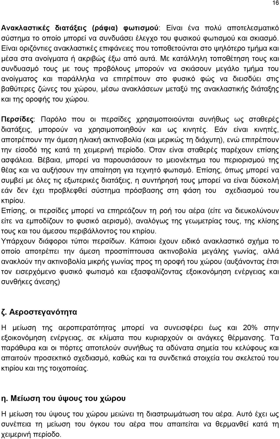 Με κατάλληλη τοποθέτηση τους και συνδυασμό τους με τους προβόλους μπορούν να σκιάσουν μεγάλο τμήμα του ανοίγματος και παράλληλα να επιτρέπουν στο φυσικό φώς να διεισδύει στις βαθύτερες ζώνες του
