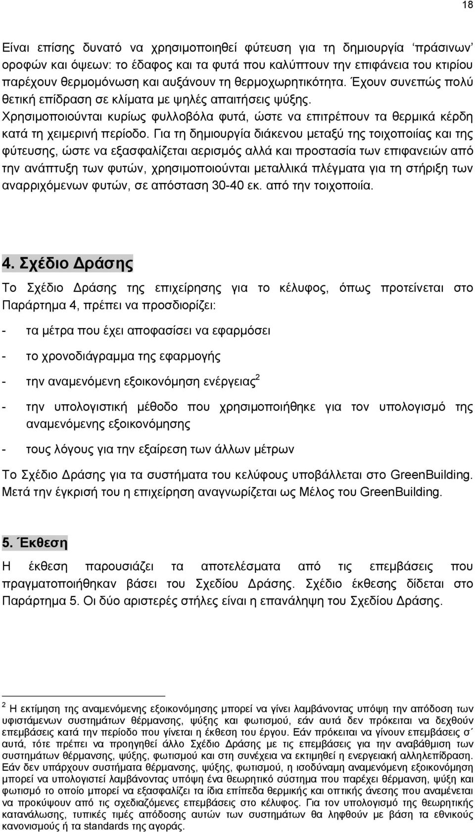 Για τη δημιουργία διάκενου μεταξύ της τοιχοποιίας και της φύτευσης, ώστε να εξασφαλίζεται αερισμός αλλά και προστασία των επιφανειών από την ανάπτυξη των φυτών, χρησιμοποιούνται μεταλλικά πλέγματα