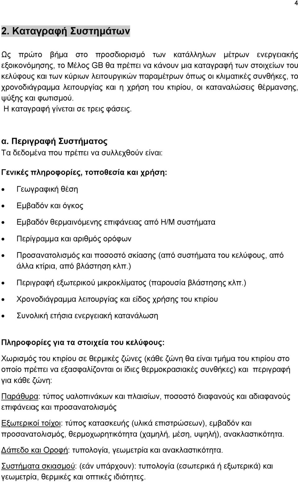Περιγραφή Συστήματος Τα δεδομένα που πρέπει να συλλεχθούν είναι: Γενικές πληροφορίες, τοποθεσία και χρήση: Γεωγραφική θέση Εμβαδόν και όγκος Εμβαδόν θερμαινόμενης επιφάνειας από Η/Μ συστήματα