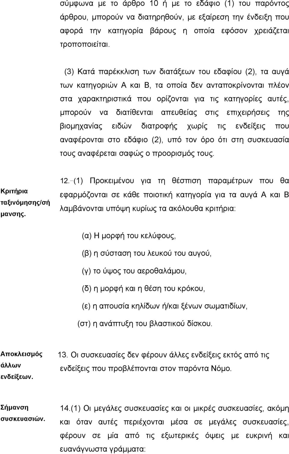 απευθείας στις επιχειρήσεις της βιοµηχανίας ειδών διατροφής χωρίς τις ενδείξεις που αναφέρονται στο εδάφιο (2), υπό τον όρο ότι στη συσκευασία τους αναφέρεται σαφώς ο προορισµός τους.