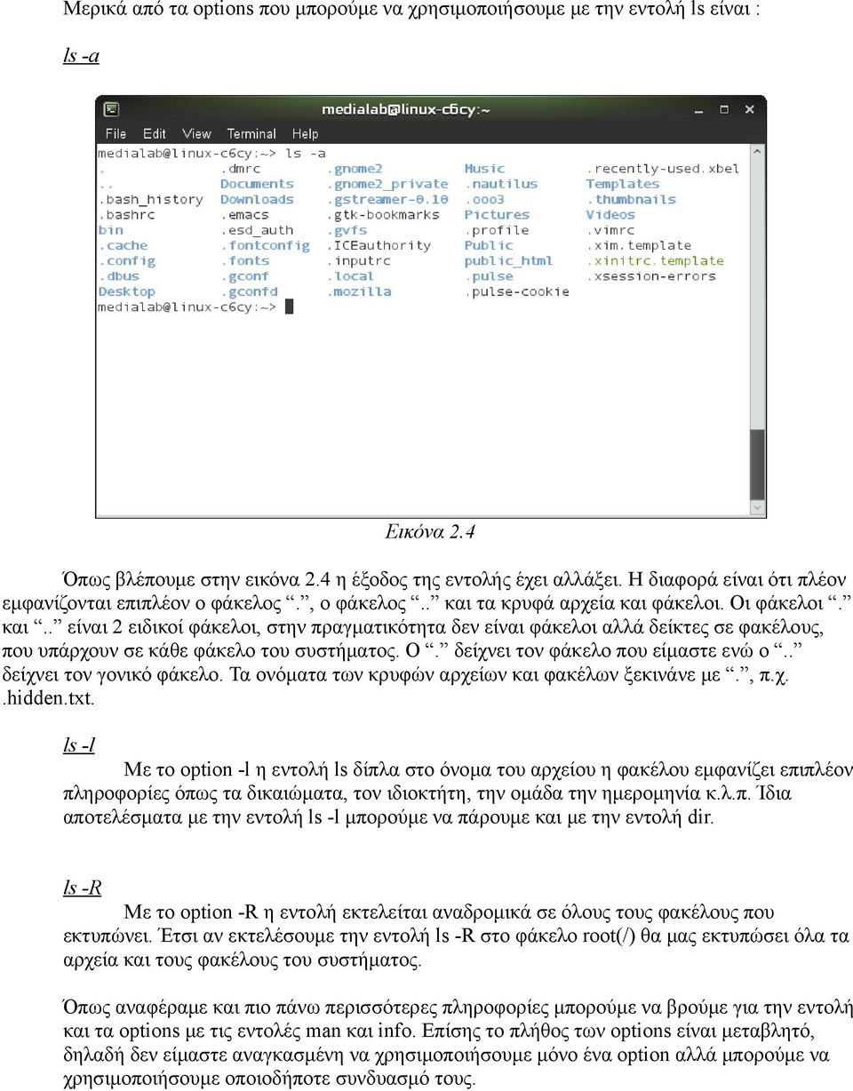 τα κρυφά αρχεία και φάκελοι. Οι φάκελοι. και.. είναι 2 ειδικοί φάκελοι, στην πραγματικότητα δεν είναι φάκελοι αλλά δείκτες σε φακέλους, που υπάρχουν σε κάθε φάκελο του συστήματος. Ο. δείχνει τον φάκελο που είμαστε ενώ ο.