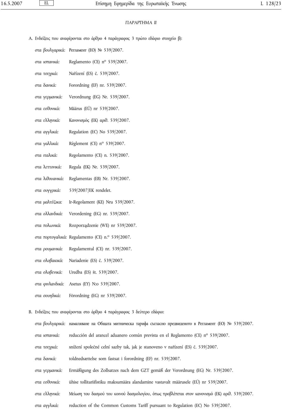 στα ελληνικά: Kανονισμός (ΕΚ) αριθ. 539/2007. στα αγγλικά: Regulation (EC) No 539/2007. στα γαλλικά: Règlement (CE) n o 539/2007. στα ιταλικά: Regolamento (CE) n. 539/2007. στα λεττονικά: Regula (EK) Nr.