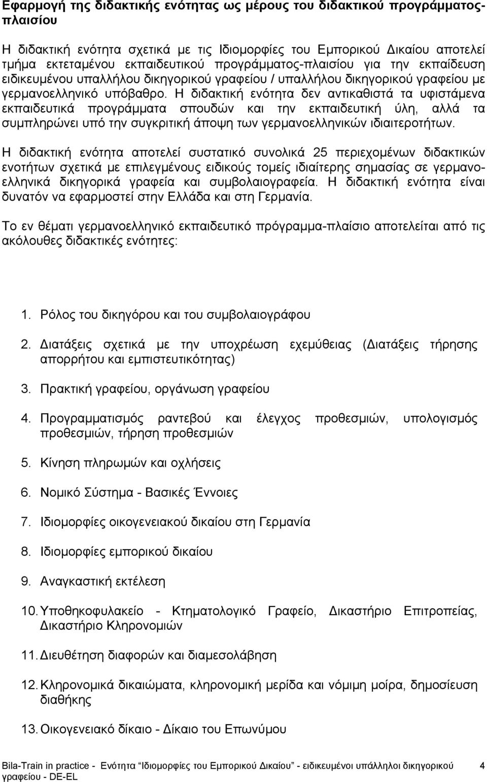 Η διδακτική ενότητα δεν αντικαθιστά τα υφιστάμενα εκπαιδευτικά προγράμματα σπουδών και την εκπαιδευτική ύλη, αλλά τα συμπληρώνει υπό την συγκριτική άποψη των γερμανοελληνικών ιδιαιτεροτήτων.