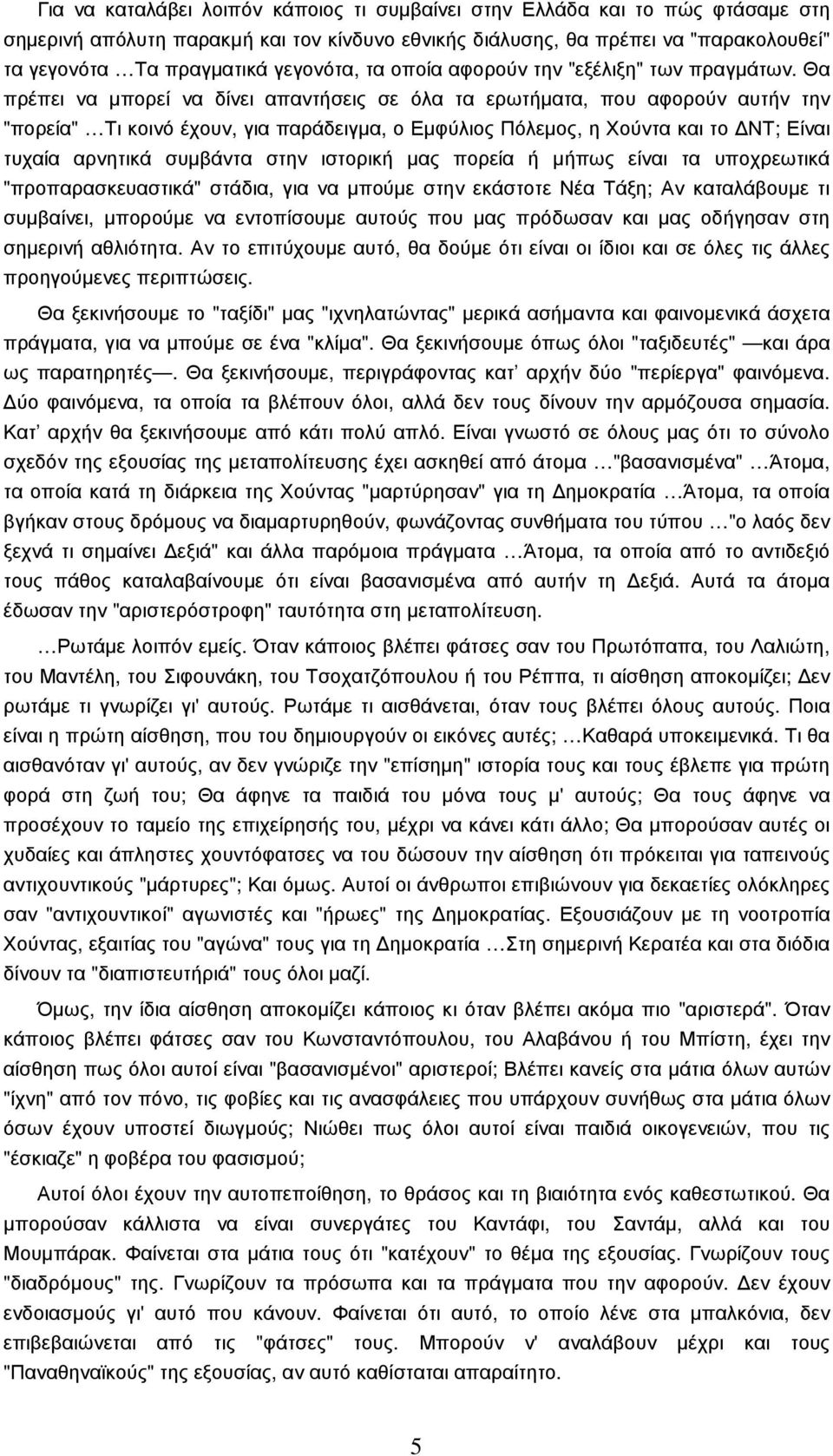 Θα πρέπει να µπορεί να δίνει απαντήσεις σε όλα τα ερωτήµατα, που αφορούν αυτήν την "πορεία" Τι κοινό έχουν, για παράδειγµα, ο Εµφύλιος Πόλεµος, η Χούντα και το ΝΤ; Είναι τυχαία αρνητικά συµβάντα στην