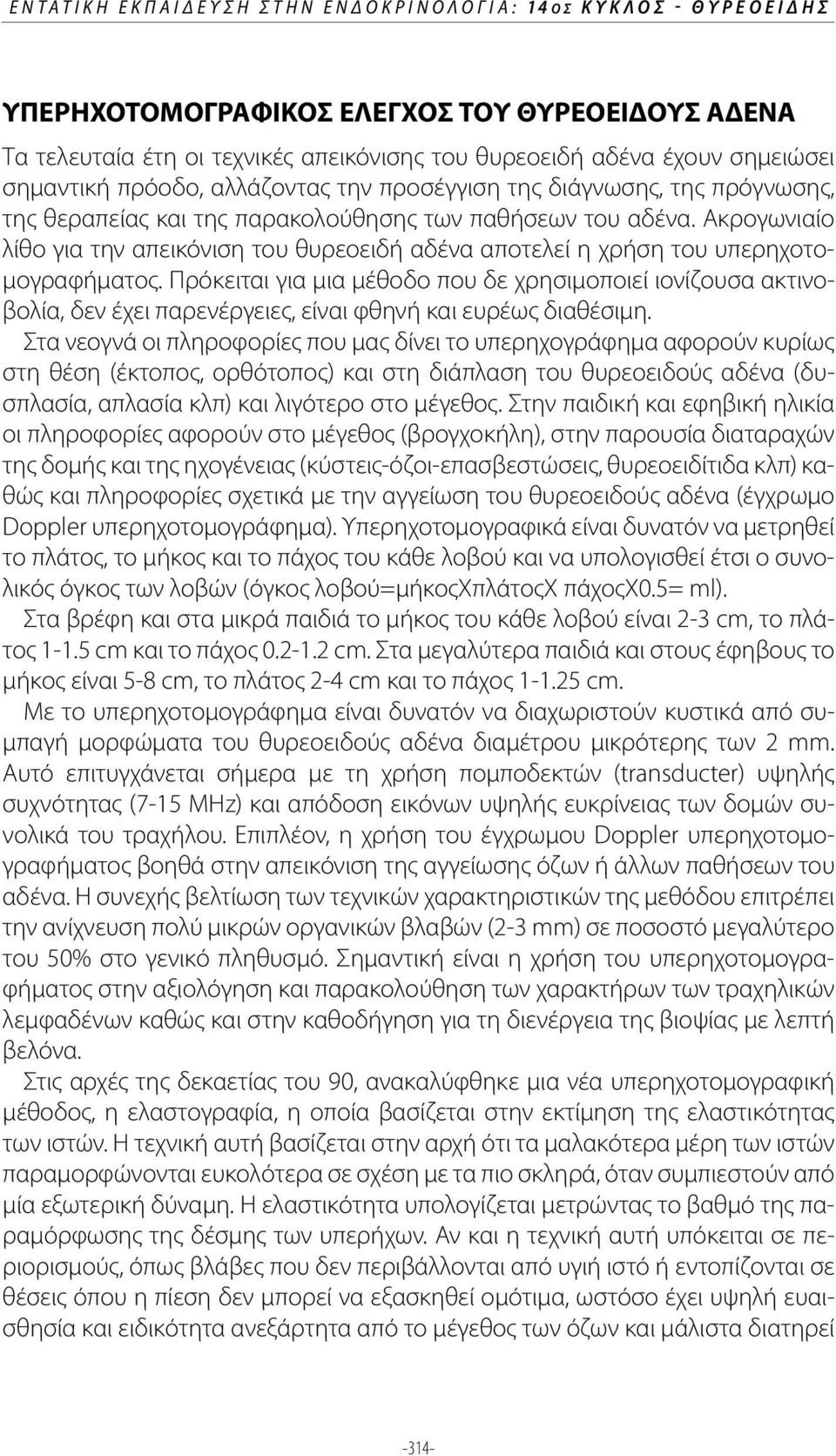 Ακρογωνιαίο λίθο για την απεικόνιση του θυρεοειδή αδένα αποτελεί η χρήση του υπερηχοτομογραφήματος.