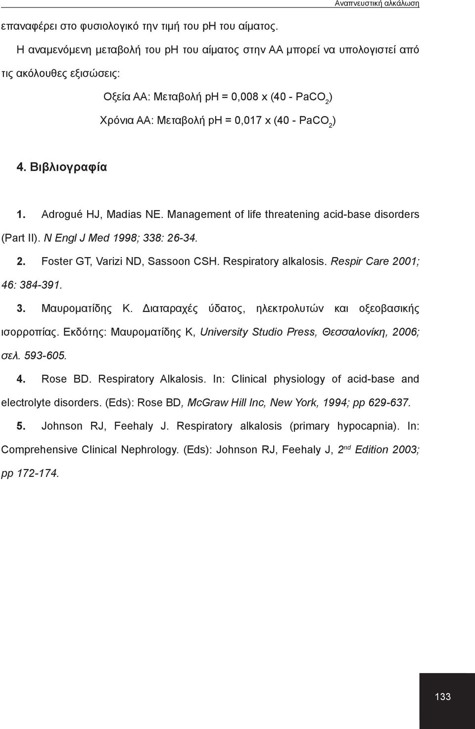 Βιβλιογραφία 1. Adrogué HJ, Madias NE. Management of life threatening acidbase disorders (Part II). N Engl J Med 1998; 338: 2634. 2. Foster GT, Varizi ND, Sassoon CSH. Respiratory alkalosis.