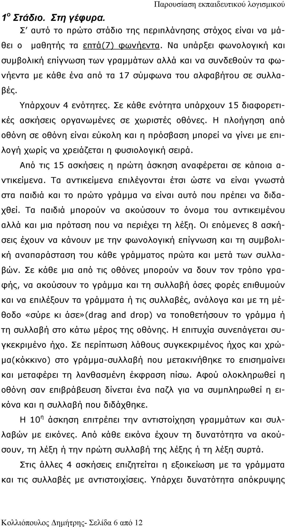 Σε κάθε ενότητα υπάρχουν 15 διαφορετικές ασκήσεις οργανωµένες σε χωριστές οθόνες.