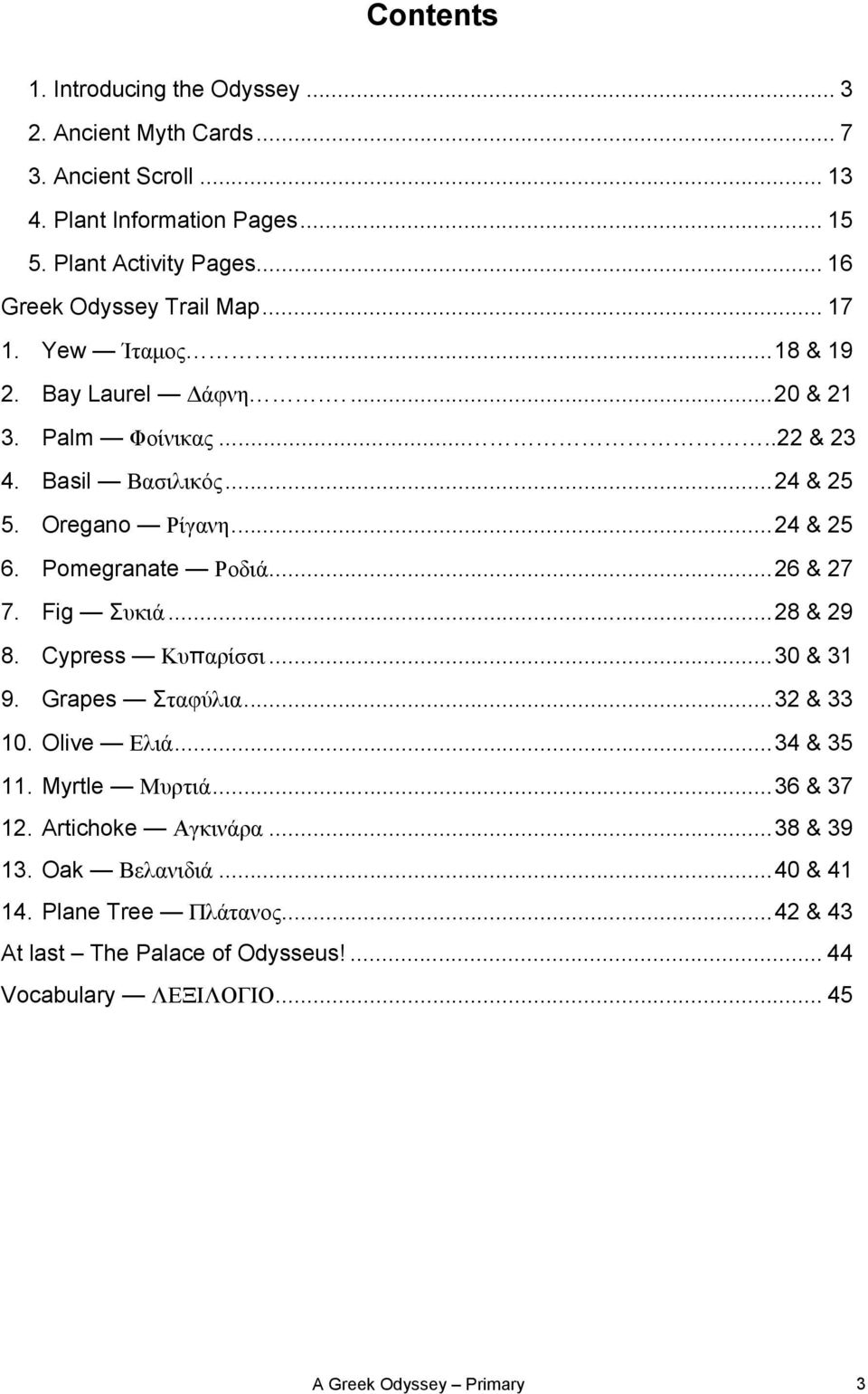 Oregano Ρίγανη...24 & 25 6. Pomegranate Ροδιά...26 & 27 7. Fig Συκιά...28 & 29 8. Cypress Κυπαρίσσι...30 & 31 9. Grapes Σταφύλια...32 & 33 10. Olive Ελιά.