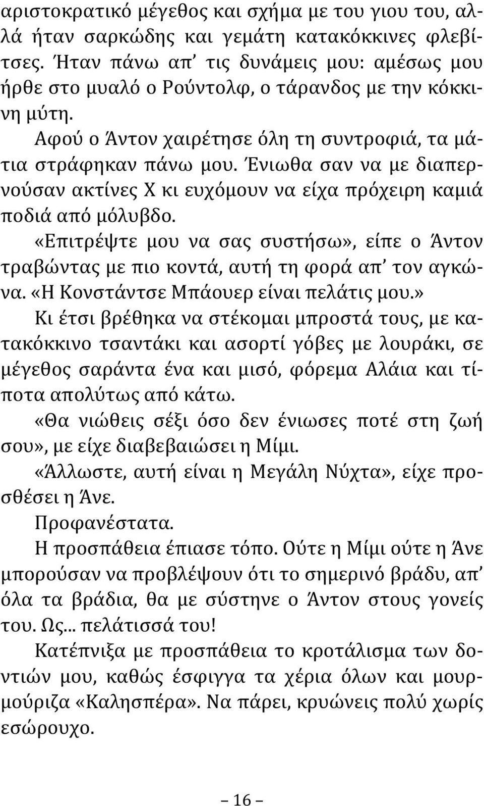 Ένιωθα σαν να με διαπερνούσαν ακτίνες Χ κι ευχόμουν να είχα πρόχειρη καμιά ποδιά από μόλυβδο. «Επιτρέψτε μου να σας συστήσω», είπε ο Άντον τραβώντας με πιο κοντά, αυτή τη φορά απ τον αγκώνα.