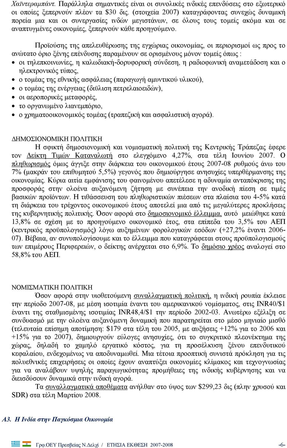 Προϊούσης της απελευθέρωσης της εγχώριας οικονομίας, οι περιορισμοί ως προς το ανώτατο όριο ξένης επένδυσης παραμένουν σε ορισμένους μόνον τομείς όπως : οι τηλεπκοινωνίες, η καλωδιακή-δορυφορική