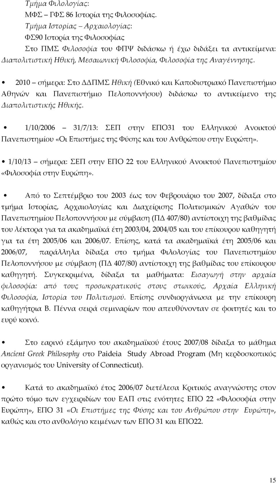 2010 σήμερα: το ΔΔΠΜ Ηθική (Εθνικό και Καποδιστριακό Πανεπιστήμιο Αθηνών και Πανεπιστήμιο Πελοποννήσου) διδάσκω το αντικείμενο της Διαπολιτιστικής Ηθικής.