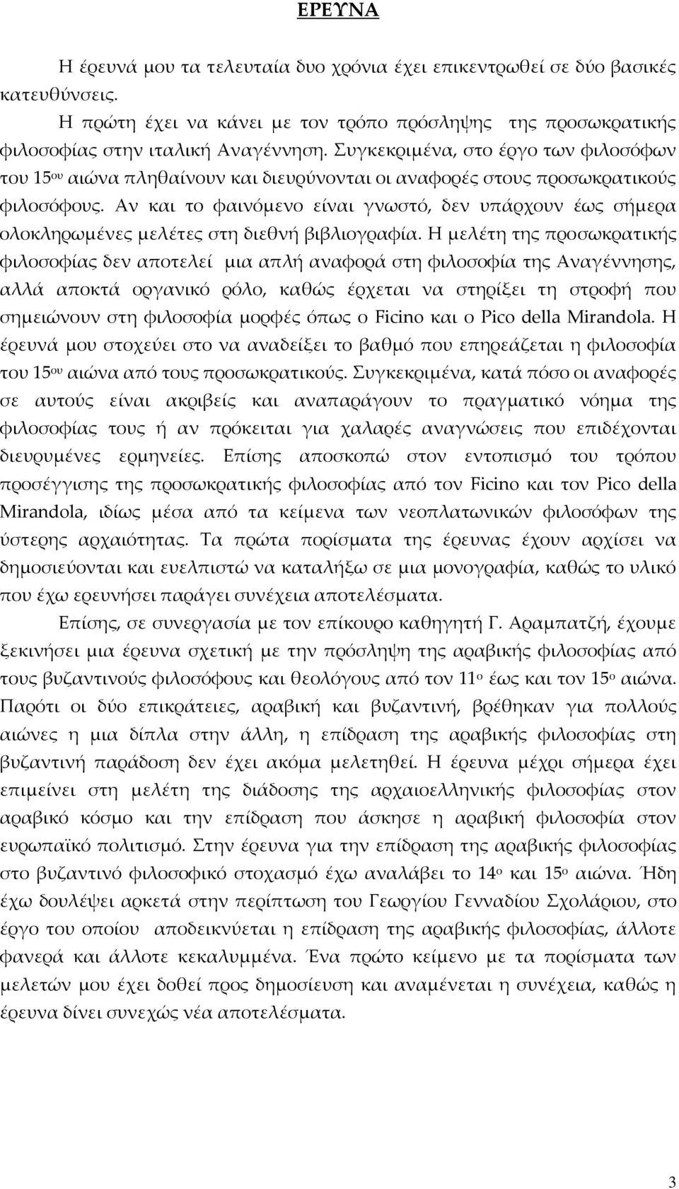 Αν και το φαινόμενο είναι γνωστό, δεν υπάρχουν έως σήμερα ολοκληρωμένες μελέτες στη διεθνή βιβλιογραφία.