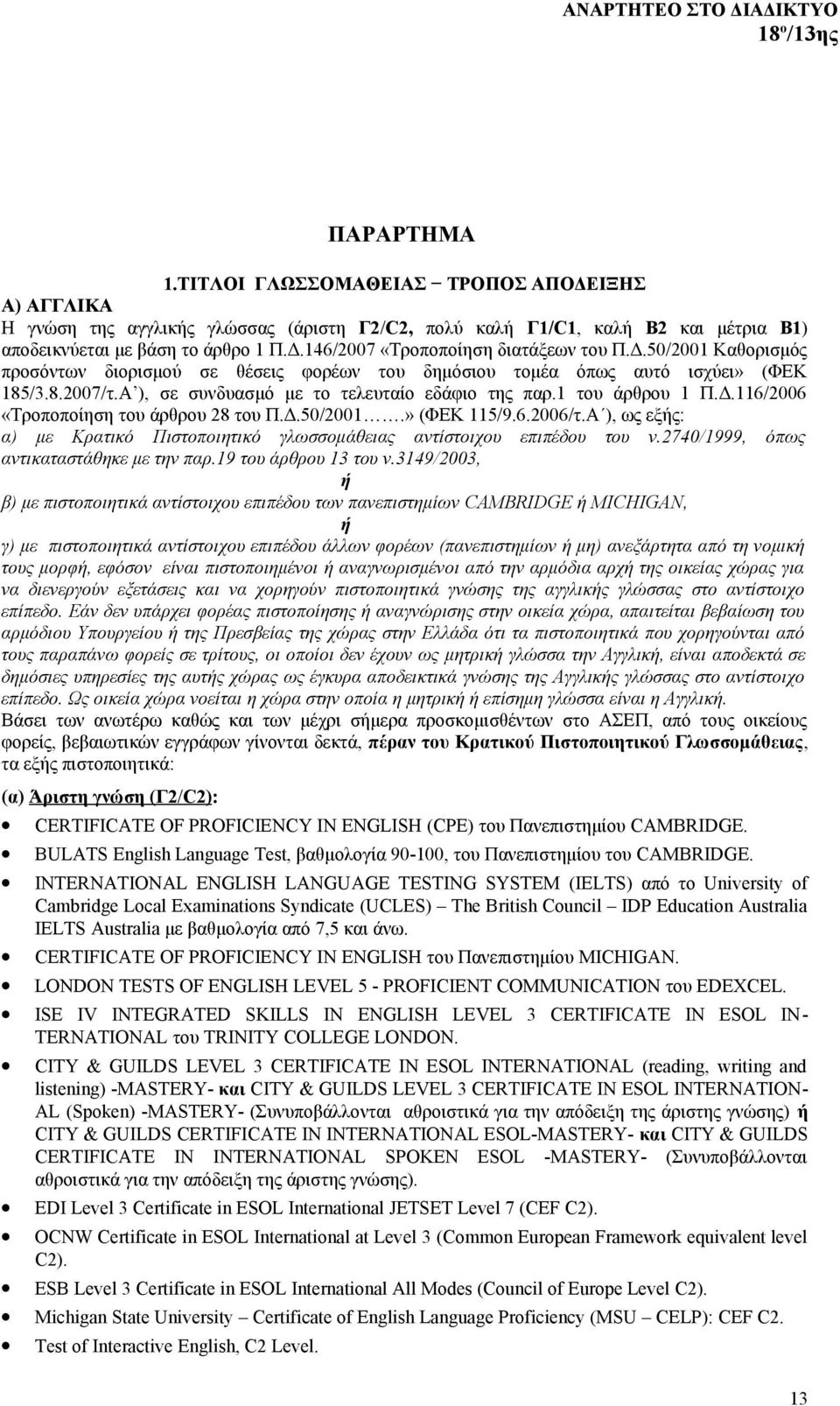 Δ.50/2001.» (ΦΕΚ 115/9.6.2006/τ.Α ), ως εξής: α) με Κρατικό Πιστοποιητικό γλωσσομάθειας αντίστοιχου επιπέδου του ν.2740/1999, όπως αντικαταστάθηκε με την παρ.19 του άρθρου 13 του ν.