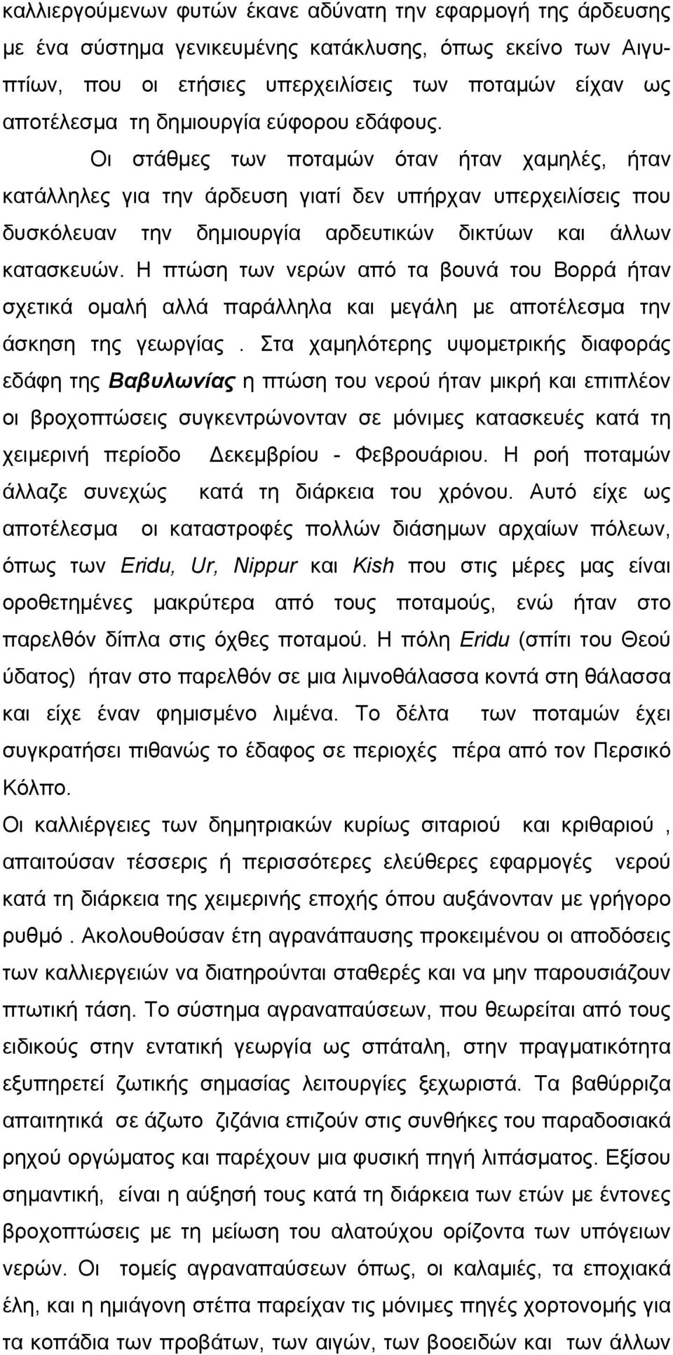 Οι στάθµες των ποταµών όταν ήταν χαµηλές, ήταν κατάλληλες για την άρδευση γιατί δεν υπήρχαν υπερχειλίσεις που δυσκόλευαν την δηµιουργία αρδευτικών δικτύων και άλλων κατασκευών.