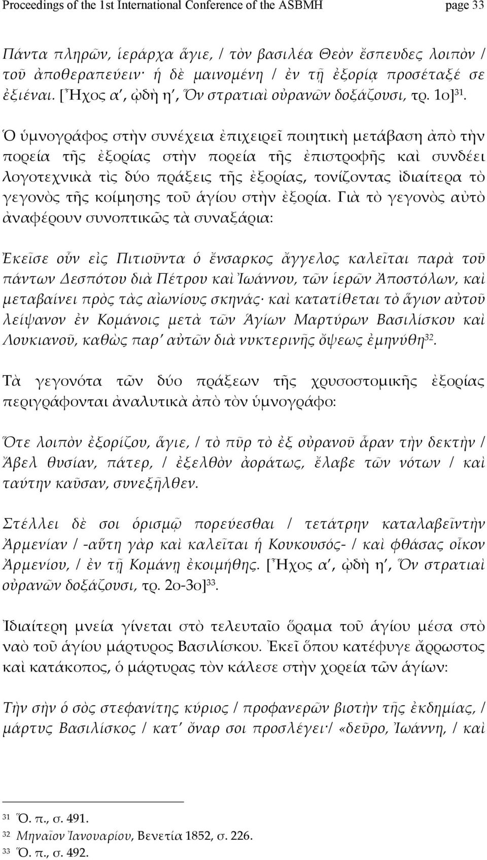 Ὁὑμνογράφοςστὴνσυνέχειαἐπιχειρεῖποιητικὴμετάβασηἀπὸτὴν πορεία τῆς ἐξορίας στὴν πορεία τῆς ἐπιστροφῆς καὶ συνδέει λογοτεχνικὰ τὶς δύο πράξεις τῆς ἐξορίας, τονίζοντας ἰδιαίτερα τὸ γεγονὸς τῆς κοίμησης