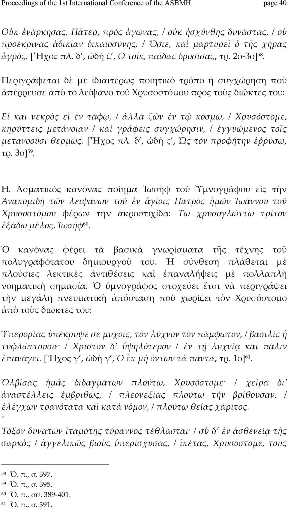 Περιγράφεται δὲ μὲ ἰδιαιτέρως ποιητικὸ τρόπο ἡ συγχώρηση ποὺ ἀπέρρευσεἀπὸτὸλείψανοτοῦχρυσοστόμουπρὸςτοὺςδιῶκτεςτου: Εἰ καὶ νεκρὸς εἶ ἐν τάφῳ, / ἀλλὰ ζῶν ἐν τῷ κόσμῳ, / Χρυσόστομε, κηρύττεις μετάνοιαν