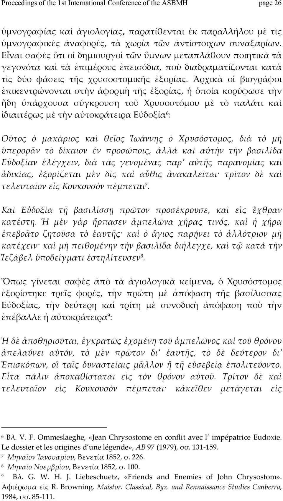 Ἀρχικὰ οἱ βιογράφοι ἐπικεντρώνονται στὴν ἀφορμὴ τῆς ἐξορίας, ἡ ὁποία κορύφωσε τὴν ἤδη ὑπάρχουσα σύγκρουση τοῦ Χρυσοστόμου μὲ τὸ παλάτι καὶ ἰδιαιτέρωςμὲτὴναὐτοκράτειραεὐδοξία 6 : Οὗτος ὁ μακάριος καὶ