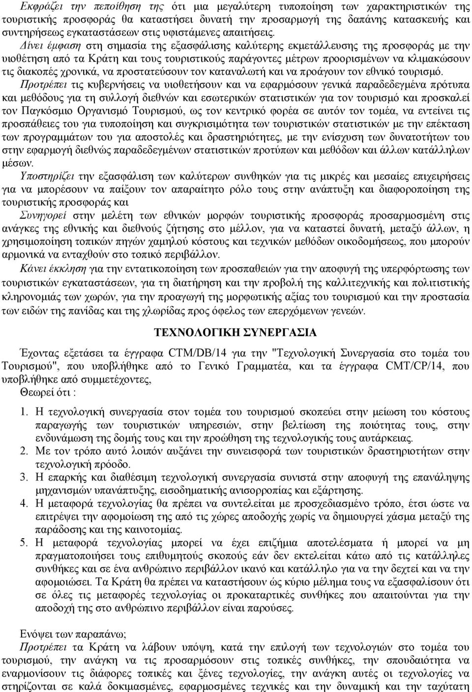 Δίνει έμφαση στη σημασία της εξασφάλισης καλύτερης εκμετάλλευσης της προσφοράς με την υιοθέτηση από τα Κράτη και τους τουριστικούς παράγοντες μέτρων προορισμένων να κλιμακώσουν τις διακοπές χρονικά,