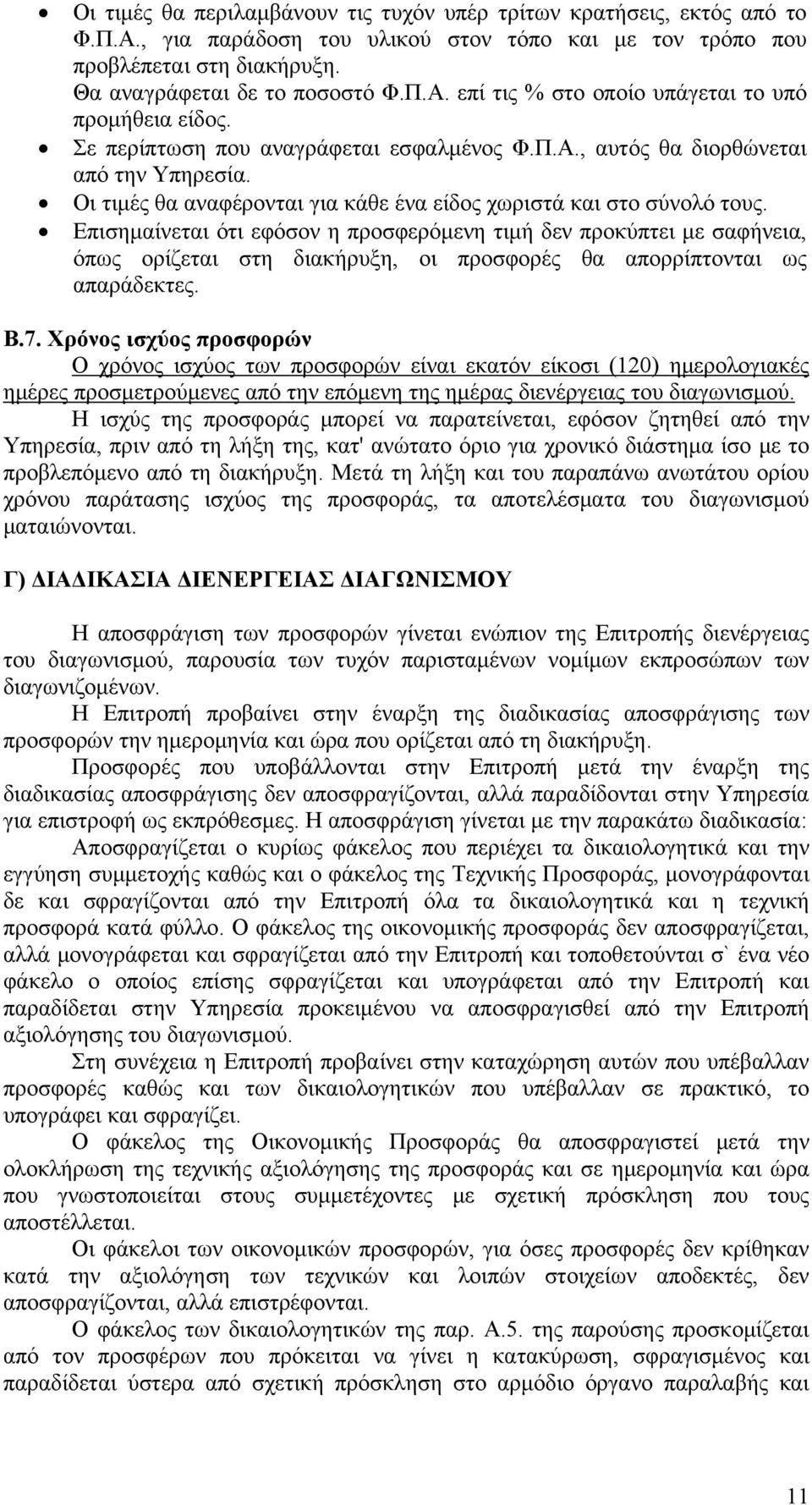 Επισημαίνεται ότι εφόσον η προσφερόμενη τιμή δεν προκύπτει με σαφήνεια, όπως ορίζεται στη διακήρυξη, οι προσφορές θα απορρίπτονται ως απαράδεκτες. Β.7.