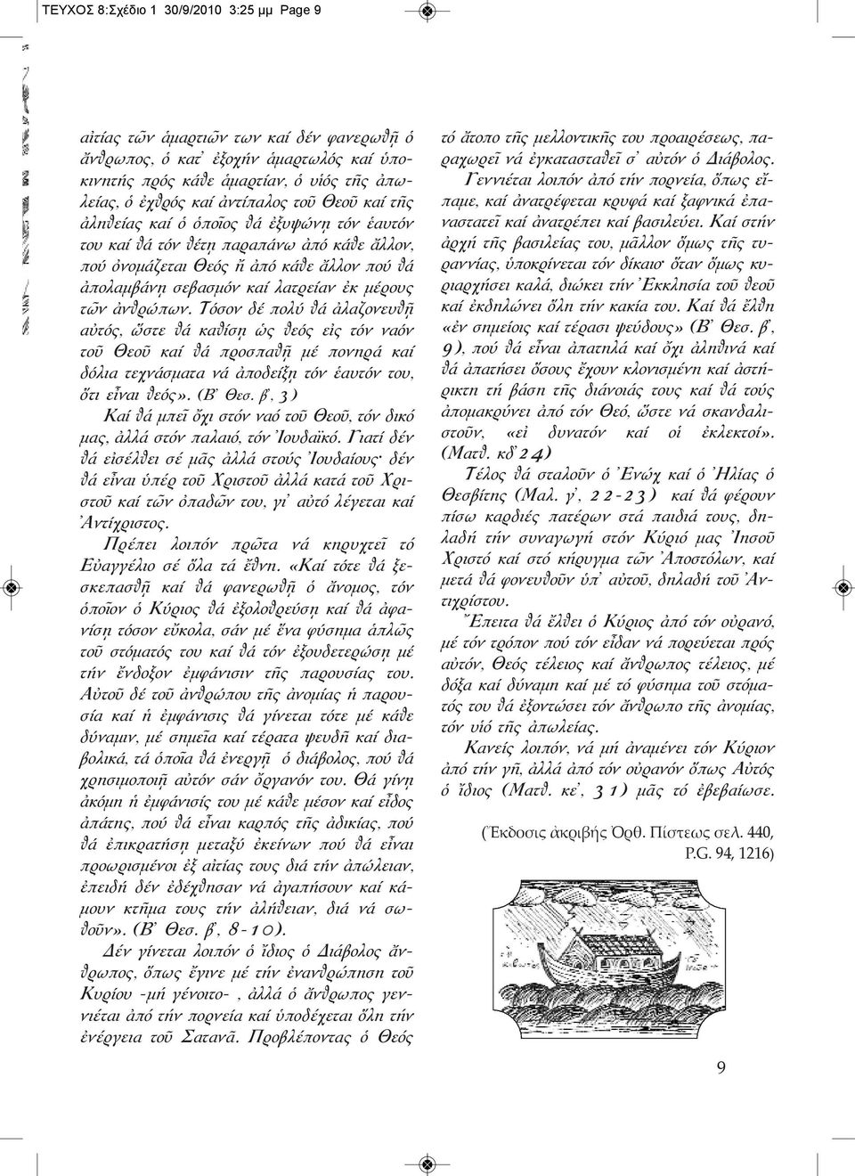 ἀνθρώπων. Τόσον δέ πολύ θά ἀλαζονευθῇ αὐτός, ὥστε θά καθίσῃ ὡς θεός εἰς τόν ναόν τοῦ Θεοῦ καί θά προσπαθῇ μέ πονηρά καί δόλια τεχνάσματα νά ἀποδείξῃ τόν ἑαυτόν του, ὅτι εἶναι θεός». (Β' Θεσ.