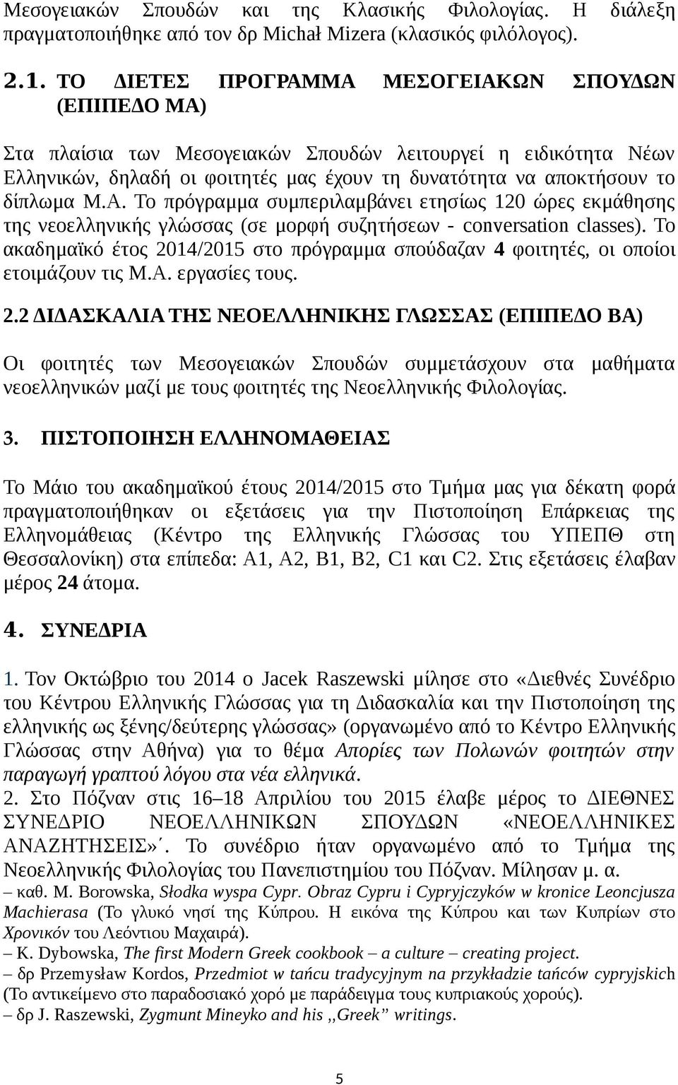 Α. Το πρόγραμμα συμπεριλαμβάνει ετησίως 120 ώρες εκμάθησης της νεοελληνικής γλώσσας (σε μορφή συζητήσεων - conversation classes).