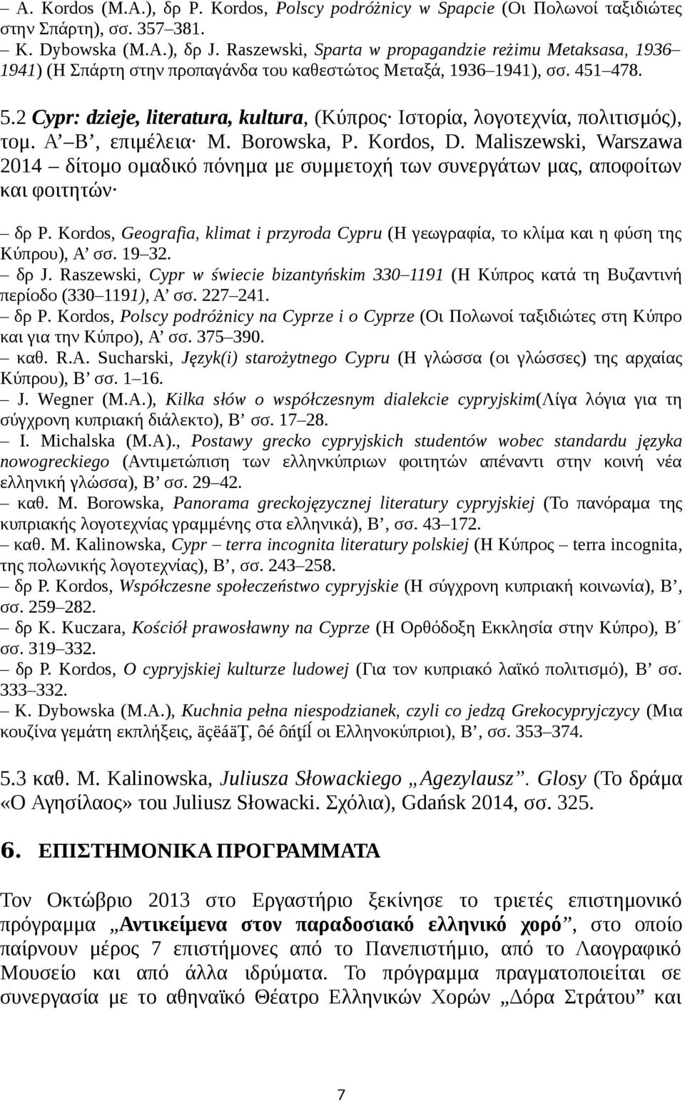 2 Cypr: dzieje, literatura, kultura, (Κύπρος Ιστορία, λογοτεχνία, πολιτισμός), τομ. Α Β, επιμέλεια M. Borowska, P. Kordos, D.