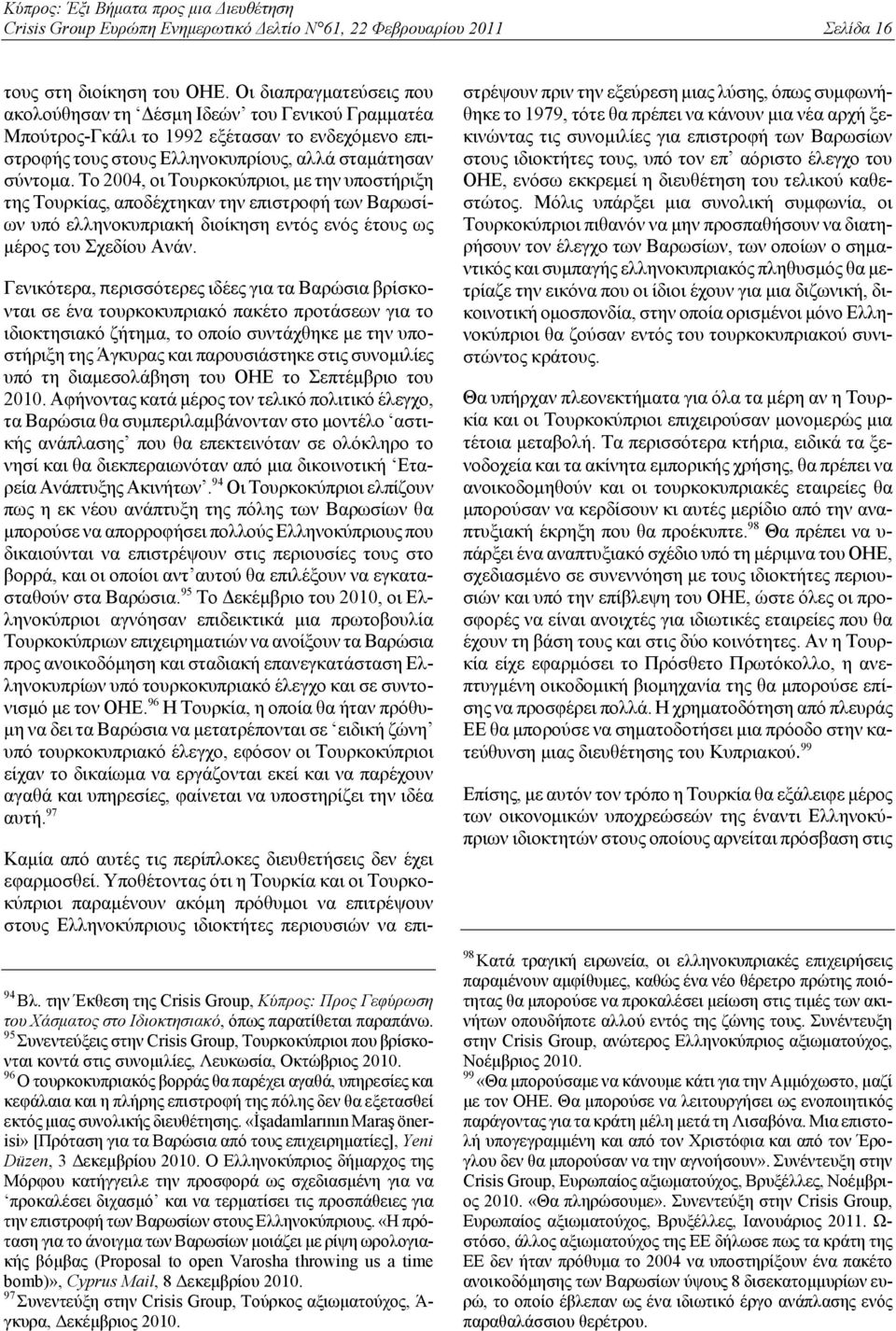 Το 2004, οι Τουρκοκύπριοι, με την υποστήριξη της Τουρκίας, αποδέχτηκαν την επιστροφή των Βαρωσίων υπό ελληνοκυπριακή διοίκηση εντός ενός έτους ως μέρος του Σχεδίου Ανάν.