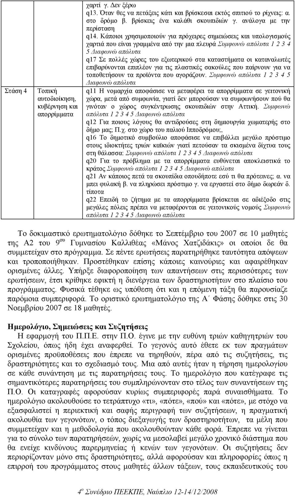 Κάποιοι χρησιµοποιούν για πρόχειρες σηµειώσεις και υπολογισµούς χαρτιά που είναι γραµµένα από την µια πλευρά Συµφωνώ απόλυτα 1 2 3 4 5 ιαφωνώ απόλυτα q17 Σε πολλές χώρες του εξωτερικού στα