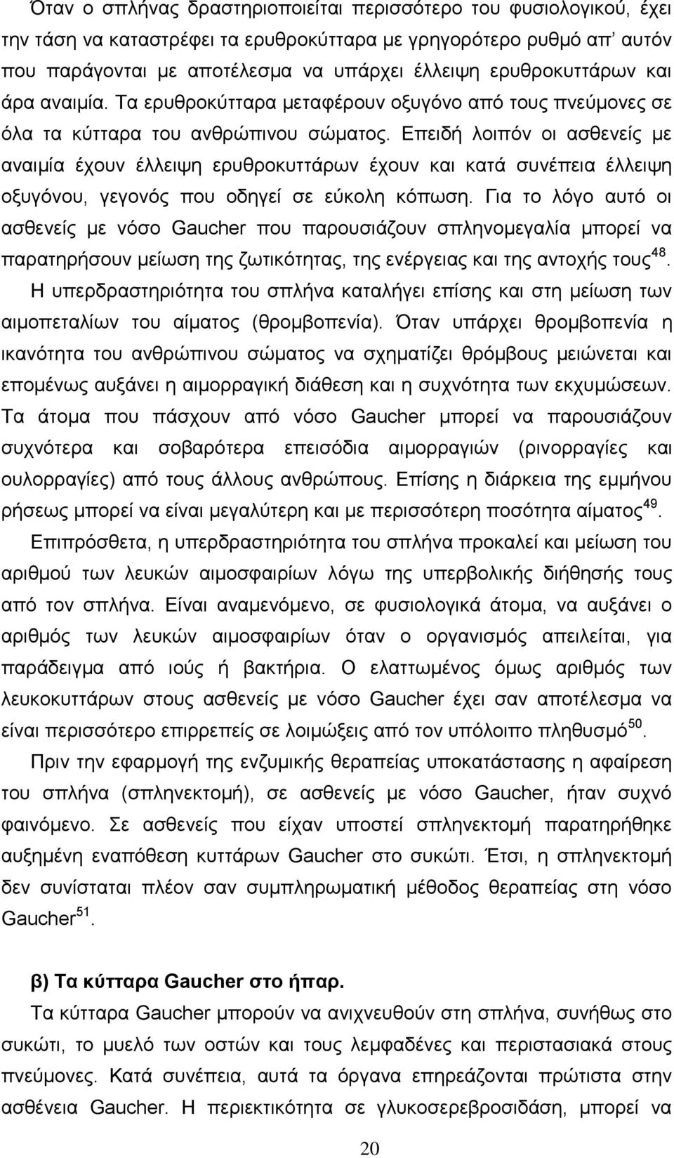 Δπεηδή ινηπφλ νη αζζελείο κε αλαηκία έρνπλ έιιεηςε εξπζξνθπηηάξσλ έρνπλ θαη θαηά ζπλέπεηα έιιεηςε νμπγφλνπ, γεγνλφο πνπ νδεγεί ζε εχθνιε θφπσζε.