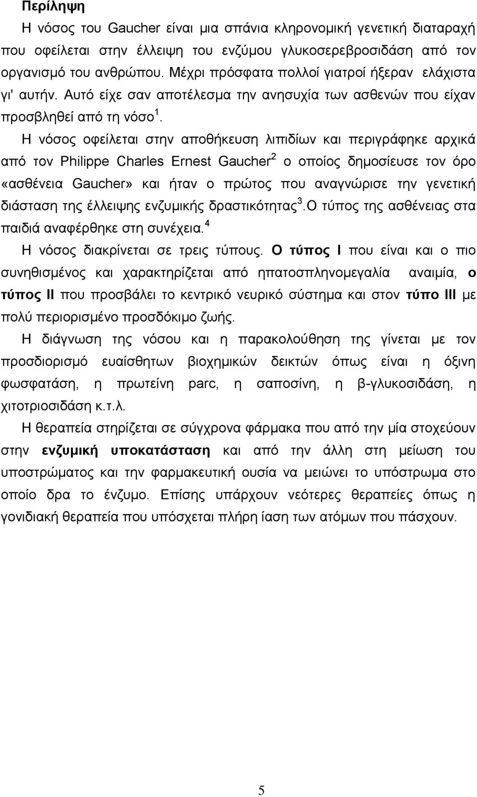 Ζ λφζνο νθείιεηαη ζηελ απνζήθεπζε ιηπηδίσλ θαη πεξηγξάθεθε αξρηθά απφ ηνλ Philippe Charles Ernest Gaucher 2 ν νπνίνο δεκνζίεπζε ηνλ φξν «αζζέλεηα Gaucher» θαη ήηαλ ν πξψηνο πνπ αλαγλψξηζε ηελ