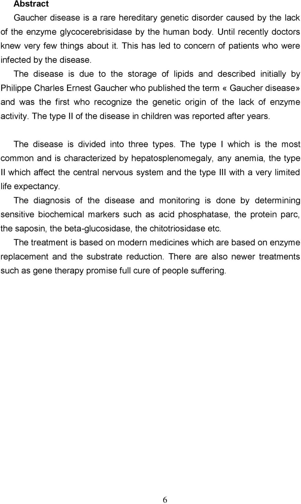 The disease is due to the storage of lipids and described initially by Philippe Charles Ernest Gaucher who published the term «Gaucher disease» and was the first who recognize the genetic origin of