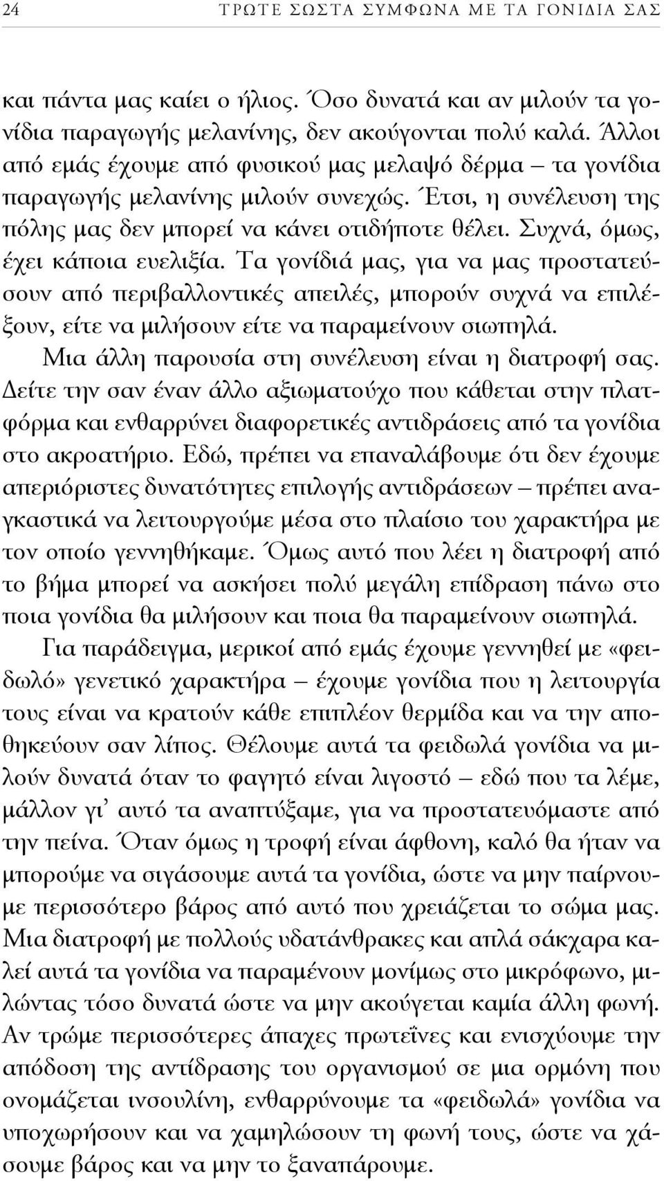 Συχνά, όμως, έχει κάποια ευελιξία. Τα γονίδιά μας, για να μας προστατεύσουν από περιβαλλοντικές απειλές, μπορούν συχνά να επιλέξουν, είτε να μιλήσουν είτε να παραμείνουν σιωπηλά.