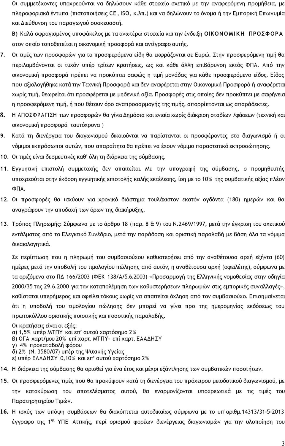 Β) Καλά σφραγισμένος υποφάκελος με τα ανωτέρω στοιχεία και την ένδειξη ΟΙΚΟΝ Ο Μ Ι Κ Η ΠΡΟΣΦΟΡ Α στον οποίο τοποθετείται η οικονομική προσφορά και αντίγραφο αυτής. 7.